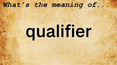 QUALIFIER definition and meaning .
